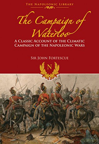 The Campaign of Waterloo: The Classic Account of Napoleon s Last Battles [KSIĄŻKA]