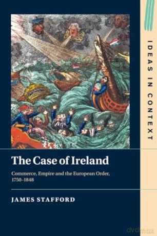 The Case of Ireland: Commerce, Empire and the European Order, 1750-1848: 138 [KSIĄŻKA]