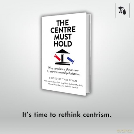 The Centre Must Hold: Why Centrism is the Answer to Extremism and Polarisation [KSIĄŻKA]