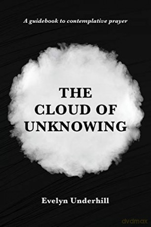 The Cloud of Unknowing: A Book Of Contemplation The Which Is Called The Cloud Of Unknowing, In The Which A Soul Is Oned With God [KSIĄŻKA]