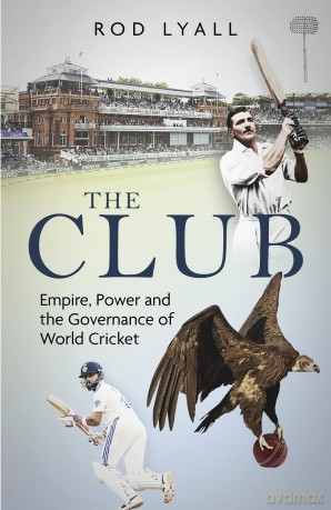 The Club: Empire, Power and the Governance of World Cricket [KSIĄŻKA]