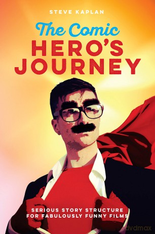 The Comic Hero's Journey: Serious Story Structure for Fabulously Funny Films [KSIĄŻKA]