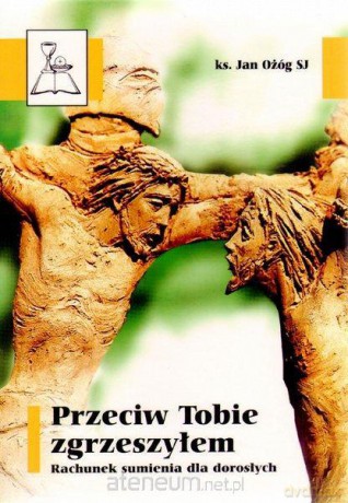 Przeciw Tobie zgrzeszyłem Rachunek sumienia dla... [KSIĄŻKA]
