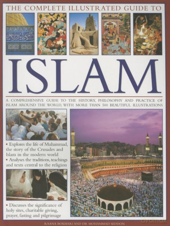 The Complete Illustrated Guide to Islam: A Comprehensive Guide to the History, Philosophy and Practice of Islam Around the World, with More Than 500 Beautiful Illustrations [KSIĄŻKA]