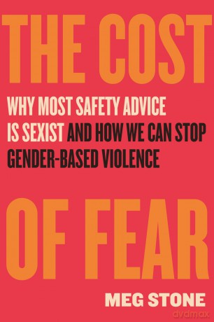 The Cost of Fear: Why Most Safety Advice Is Sexist and How We Can Stop Gender Based Violence [KSIĄŻKA]