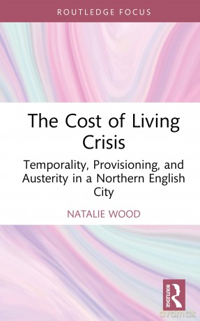 The Cost of Living Crisis: Temporality, Provisioning, and Austerity in a Northern English City [KSIĄŻKA]