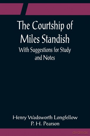 The Courtship of Miles Standish; With Suggestions for Study and Notes [KSIĄŻKA]