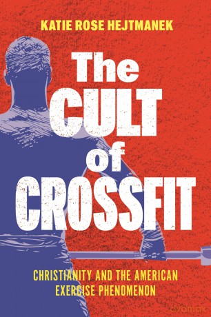 The Cult of CrossFit: Christianity and the American Exercise Phenomenon [KSIĄŻKA]