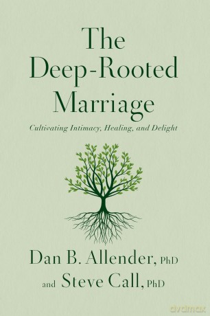 The Deep-Rooted Marriage: Cultivating Intimacy, Healing, and Delight [KSIĄŻKA]