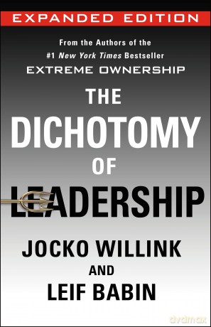 The Dichotomy of Leadership: Balancing the Challenges of Extreme Ownership to Lead and Win [KSIĄŻKA]