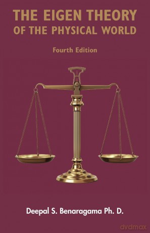 The Eigen Theory of the Physical World - Fourth Edition: Featuring the proper form of dark matter: 4 [KSIĄŻKA]