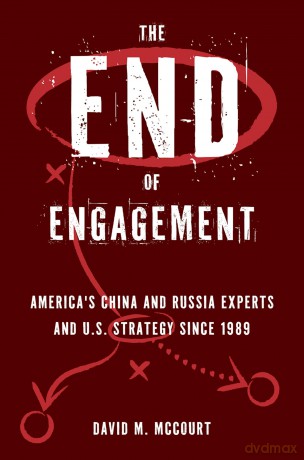 The End of Engagement: America's China and Russia Experts and U.S. Strategy Since 1989 [KSIĄŻKA]