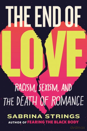 The End of Love: Racism, Sexism, and the Death of Romance [KSIĄŻKA]