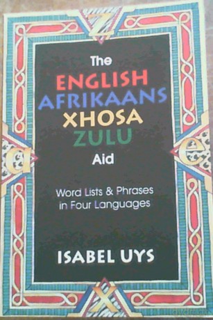 The English Afrikaans Xhosa Zulu Aid: Word lists and phrases in four languages [KSIĄŻKA]