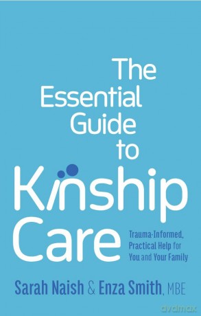 The Essential Guide to Kinship Care: Trauma-Informed, Practical Help for You and Your Family [KSIĄŻKA]
