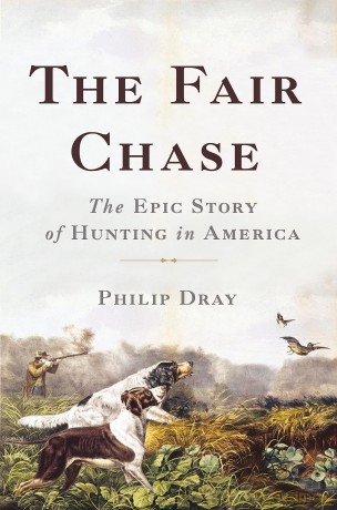The Fair Chase: The Epic Story of Hunting in America [KSIĄŻKA]