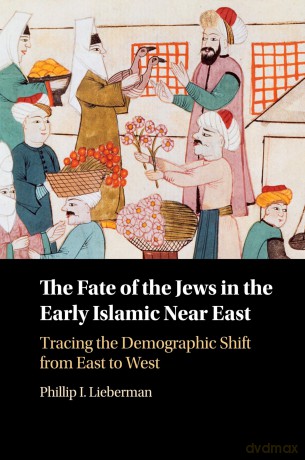 The Fate of the Jews in the Early Islamic Near East: Tracing the Demographic Shift from East to West [KSIĄŻKA]