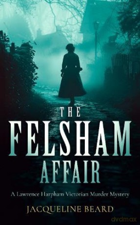 The Felsham Affair: A gripping Victorian murder-mystery that will keep you guessing: 4 [KSIĄŻKA]