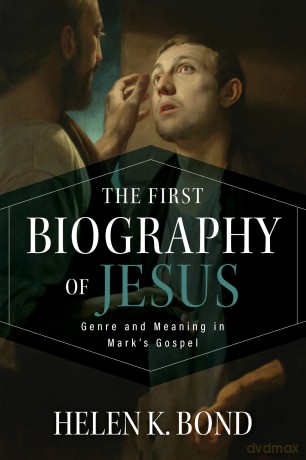 The First Biography of Jesus: Genre and Meaning in Mark's Gospel [KSIĄŻKA]