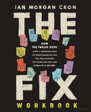 The Fix Workbook: How the Twelve Steps Offer a Surprising Path of Transformation for the Well-Adjusted, the Down-and-Out, and Everyone in Between [KSIĄŻKA]