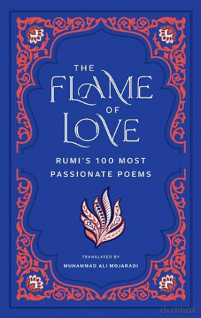 The Flame of Love: Rumi's Most Romantic Poems: Rumi's 100 Most Passionate Poems [KSIĄŻKA]