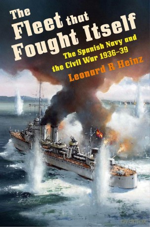 The Fleet that Fought Itself: The Spanish Navy and the Civil War 1936-39 [KSIĄŻKA]