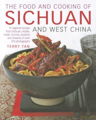 The Food and Cooking of Sichuan and West China: 75 Regional Recipes from Sichuan, Hunan, Hubei, Yunnan, Guizhou and Shaanxi, in Over 370 Photographs [KSIĄŻKA]