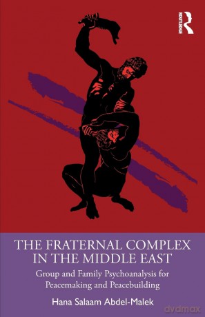 The Fraternal Complex in the Middle East: Group and Family Psychoanalysis for Peacemaking and Peacebuilding [KSIĄŻKA]