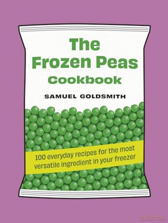 The Frozen Peas Cookbook: 100 Everyday Recipes for the Most Versatile Ingredient in Your Freezer: 2 [KSIĄŻKA]
