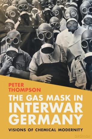 The Gas Mask in Interwar Germany: Visions of Chemical Modernity [KSIĄŻKA]
