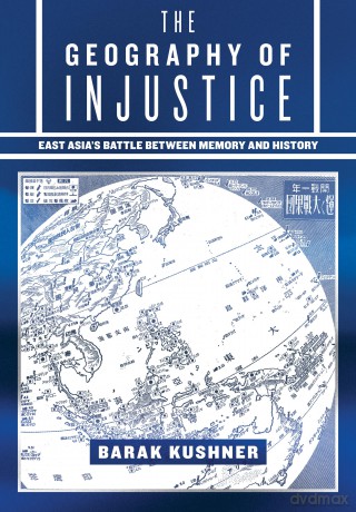 The Geography of Injustice: East Asia's Battle between Memory and History [KSIĄŻKA]