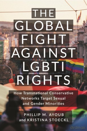 The Global Fight Against LGBTI Rights: How Transnational Conservative Networks Target Sexual and Gender Minorities [KSIĄŻKA]