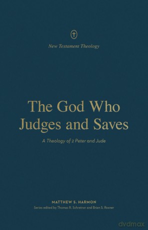 The God Who Judges and Saves: A Theology of 2 Peter and Jude [KSIĄŻKA]