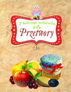 Przetwory. Z babcinego notatnika [KSIĄŻKA]