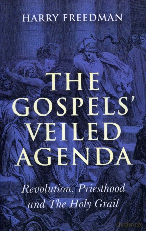 The Gospels' Veiled Agenda: Revolution, Priesthood and the Holy Grail [KSIĄŻKA]