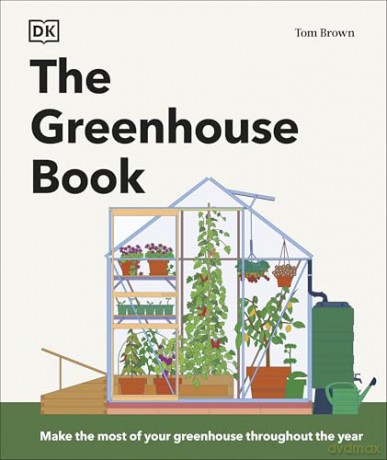 The Greenhouse Book: Make the Most of Your Greenhouse Throughout the Year [KSIĄŻKA]