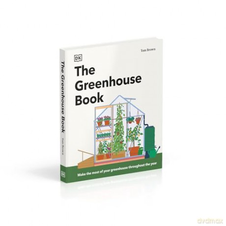 The Greenhouse Book: Make the Most of Your Greenhouse Throughout the Year [KSIĄŻKA]