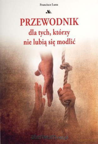 Przewodnik dla tych, którzy nie lubią się modlić [KSIĄŻKA]