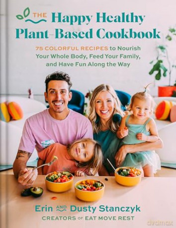 The Happy Healthy Plant-Based Cookbook: 75+ Colorful Recipes to Nourish Your Whole Body, Feed Your Family, and Have Fun Along the Way [KSIĄŻKA]