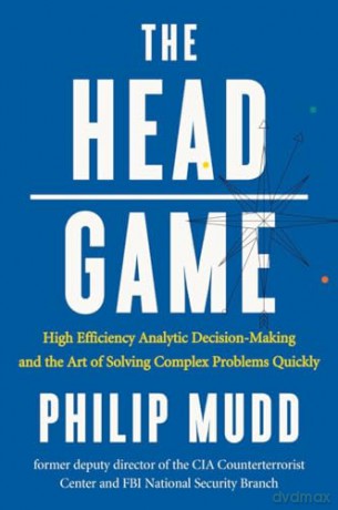 The Head Game - A Spy's Guide to High-Stakes Risk Management and Decision Making: High-Efficiency Analytic Decision Making and the Art of Solving Complex Problems Quickly [KSIĄŻKA]
