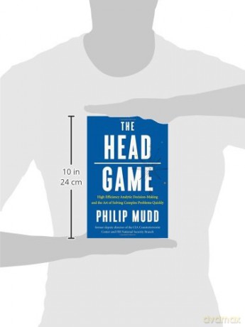The Head Game - A Spy's Guide to High-Stakes Risk Management and Decision Making: High-Efficiency Analytic Decision Making and the Art of Solving Complex Problems Quickly [KSIĄŻKA]