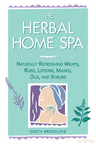 The Herbal Home Spa: Naturally Refreshing Wraps, Rubs, Lotions, Masks, Oils, and Scrubs [KSIĄŻKA]
