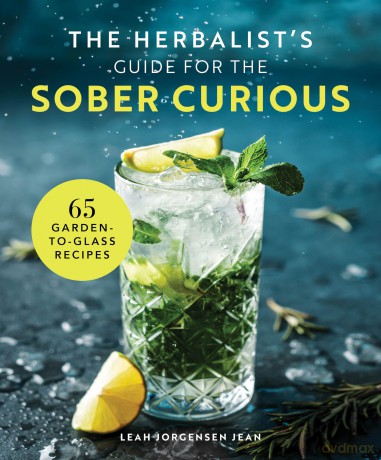The Herbalist's Guide for the Sober Curious: 65 Garden-to-Glass Recipes [KSIĄŻKA]