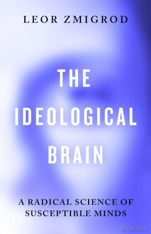 The Ideological Brain: A Radical Science of Susceptible Minds [KSIĄŻKA]