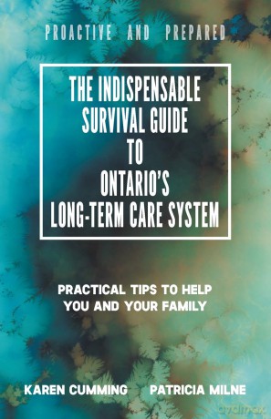 The Indispensable Survival Guide to Ontario's Long-Term Care System: Practical tips to help you and your family be proactive and prepared [KSIĄŻKA]