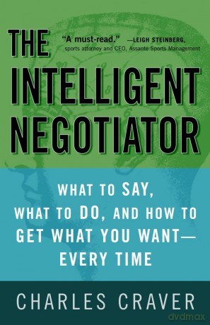 The Intelligent Negotiator: What to Say, What to Do, How to Get What You Want--Every Time [KSIĄŻKA]