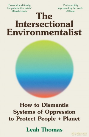 The Intersectional Environmentalist: How to Dismantle Systems of Oppression to Protect People + Planet [KSIĄŻKA]