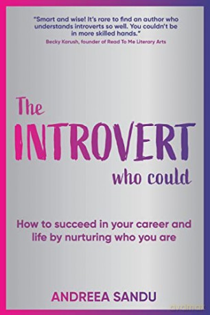 The Introvert Who Could: How to succeed in your career and life by nurturing who you are [KSIĄŻKA]