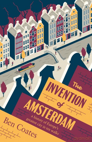 The Invention of Amsterdam: A History of Europe's Greatest City in Ten Walks [KSIĄŻKA]