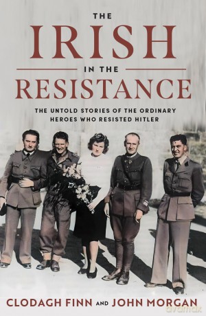 The Irish in the Resistance: The Untold Stories of the Ordinary Heroes who Resisted Hitler [KSIĄŻKA]